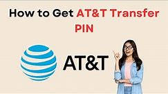 How to Get AT&T Transfer PIN