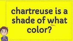 chartreuse is a shade of what color?