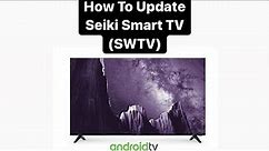How To Update Seiki Smart TV (SWTV)