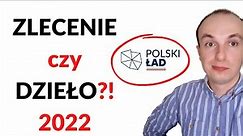 Umowa ZLECENIE a umowa o DZIEŁO – co je różni? (2022 + Polski Ład)