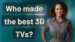 Who made the best 3D TVs?