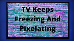 TV Keeps Freezing And Pixelating - EASY FIXES