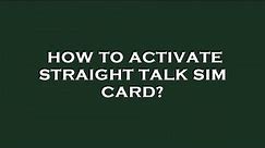 How to activate straight talk sim card?