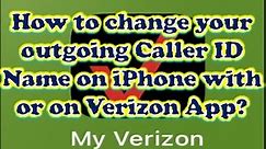 How to change your Outgoing Caller ID Name on iPhone with or on Verizon App? How do I change my name