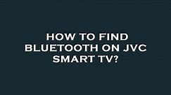How to find bluetooth on jvc smart tv?