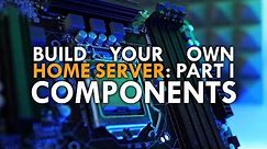 How to Build a Home Server Part 1: Picking the right Components