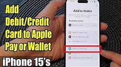 iPhone 15/15 Pro Max: How to Add Debit/Credit Card to Apple Pay or Wallet