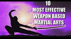 Top 10 Most Effective WEAPON BASED Martial Arts