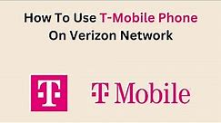 How To Use T-Mobile Phone On Verizon Network