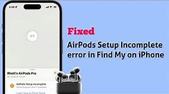 How to Fix AirPods Pro Setup Incomplete in Find My on iPhone?
