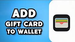 How To Add Gift Card To Apple Wallet (2024 Guide)