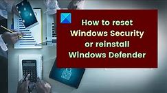 How to reset Windows Security or reinstall Windows Defender in Windows 11/10