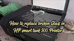 How to replace broken glass of hp smart tank 500 all in one | HP Smart Tank 500 paper jam solution