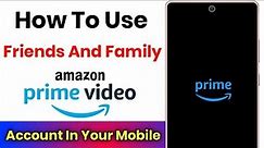 How To Use Friends & Family Amazon Prime Video Account In Your Mobile
