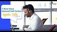 7 Must Have Inbound Call Center Agents Skills | CallCenterHosting