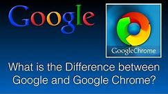 What is the Difference between Google and Google Chrome