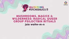 Mushrooms, Magick and Wilderness: Radical Queer Group Psilocybin Rituals | Queering Psychedelics II