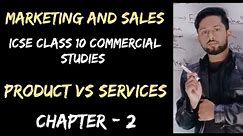Marketing and Sales | Difference between product and service | ICSE Class 10 Commercial Studies|
