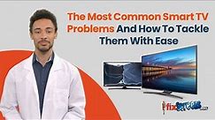 The Most Common Smart TV Problems And How To Tackle Them With Ease