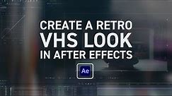 How to Create a Retro VHS Look in After Effects