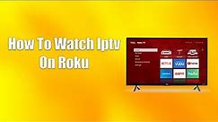 How To Watch Iptv On Roku