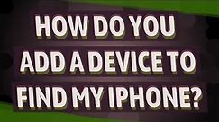 How do you add a device to find my iPhone?