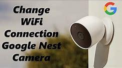How To Change WIFI Connection On Google Nest Camera