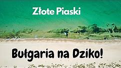 Bułgaria na Dziko cz.3 - ZŁOTE PIASKI - Najpiękniejsze plaże Bułgarii