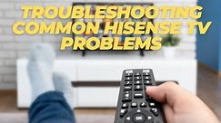 Troubleshooting Common Hisense TV Problems: Quick Fixes and Tips