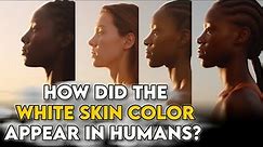 How Did the White Skin Color Appear In Humans
