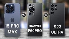 iPhone 15 Pro Max Vs Huawei P60 Pro Vs Samsung S23 Ultra