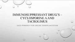 Immunosuppressant Drug's - Cyclosporine A and Tacrolimus (FK506)