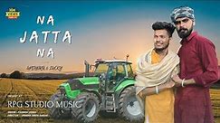 Na Jatta Na : ( Full Video ) Upendra & Lucky || New Video
