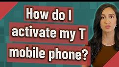 How do I activate my T mobile phone?