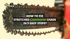 How to Fix a Stretched Chainsaw Chain in 5 Easy Steps?