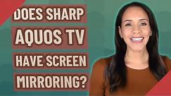 Does Sharp Aquos TV have screen mirroring?