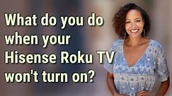 What do you do when your Hisense Roku TV won't turn on?