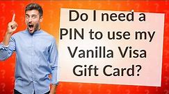 Do I need a PIN to use my Vanilla Visa Gift Card?