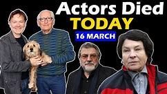 Actors Who Died Today 16th March 2024 - Deaths Today - Died Today - Died in Last Hours