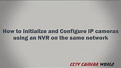 How to Initialize and Configure IP cameras using an NVR on the same network