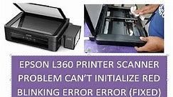 EPSON L360 PRINTER SCANNER PROBLEM CAN’T INITIALISE RED BLINKING ERROR ERROR (FIXED)
