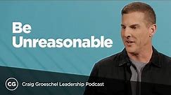 Becoming Strategically Unreasonable | Full Talk From Craig Groeschel