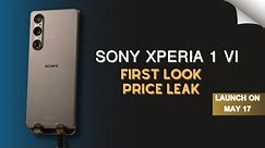 Sony Xperia 1 VI Launch on May 17 FIRST LOOK or Price Leak