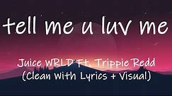 Juice WRLD - tell me u luv me [Feat. Trippie Redd] (Clean With Lyrics + Visual)