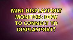 Mini displayport monitor: How to connect to displayport?