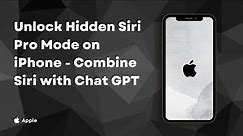 Unlock Hidden Siri Pro Mode on iPhone Combine Siri with Chat GPT