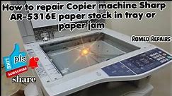 How to repair copier machine Sharp AR- 5316E paper stock in tray or ( paper jam)