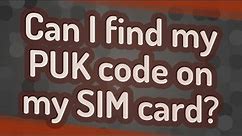 Can I find my PUK code on my SIM card?