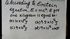 According to Einstein equation E=mc² , E for one kilogram is_mass energy relation mcqs