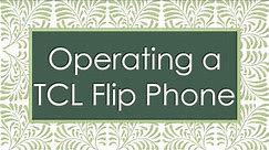 Operating a TCL Flip Phone